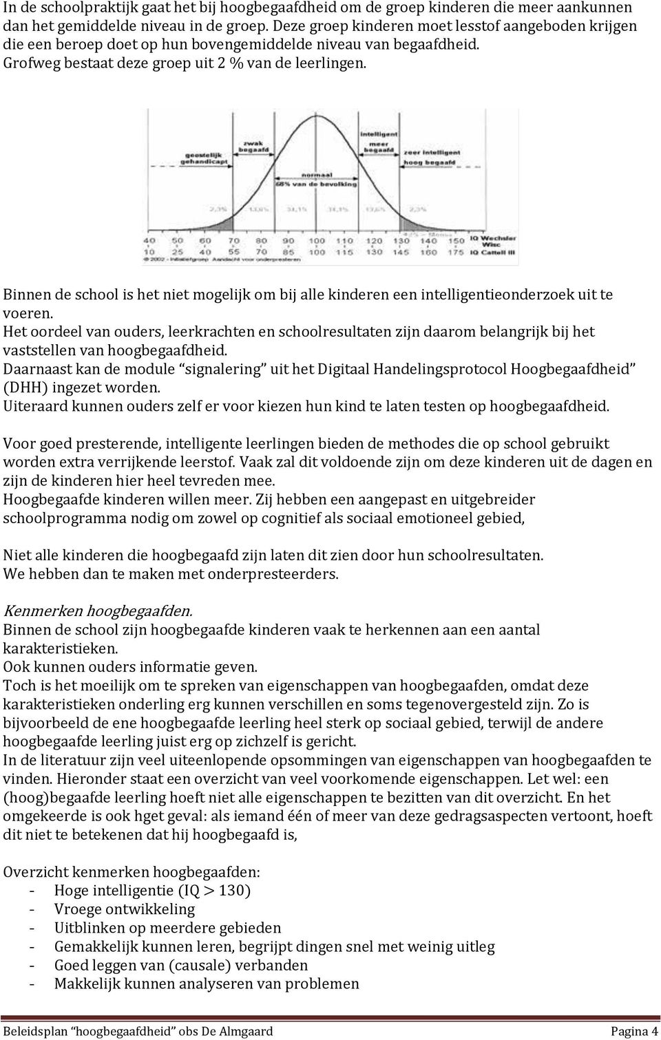 Binnen de school is het niet mogelijk om bij alle kinderen een intelligentieonderzoek uit te voeren.