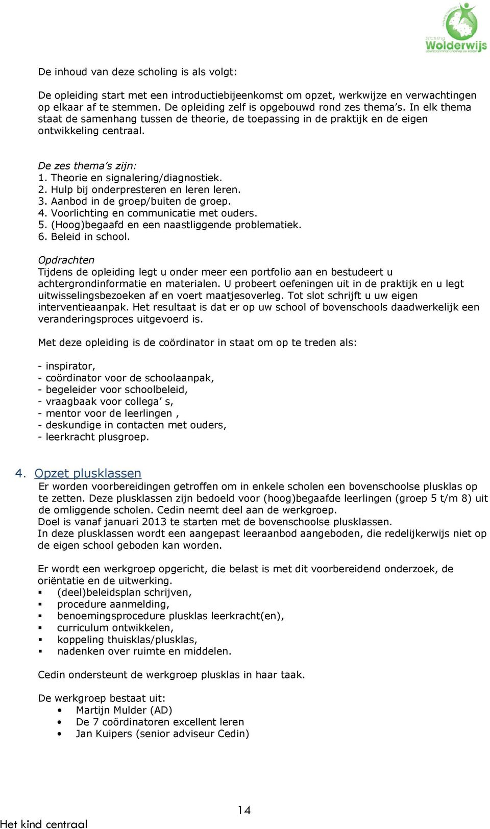 Theorie en signalering/diagnostiek. 2. Hulp bij onderpresteren en leren leren. 3. Aanbod in de groep/buiten de groep. 4. Voorlichting en communicatie met ouders. 5.