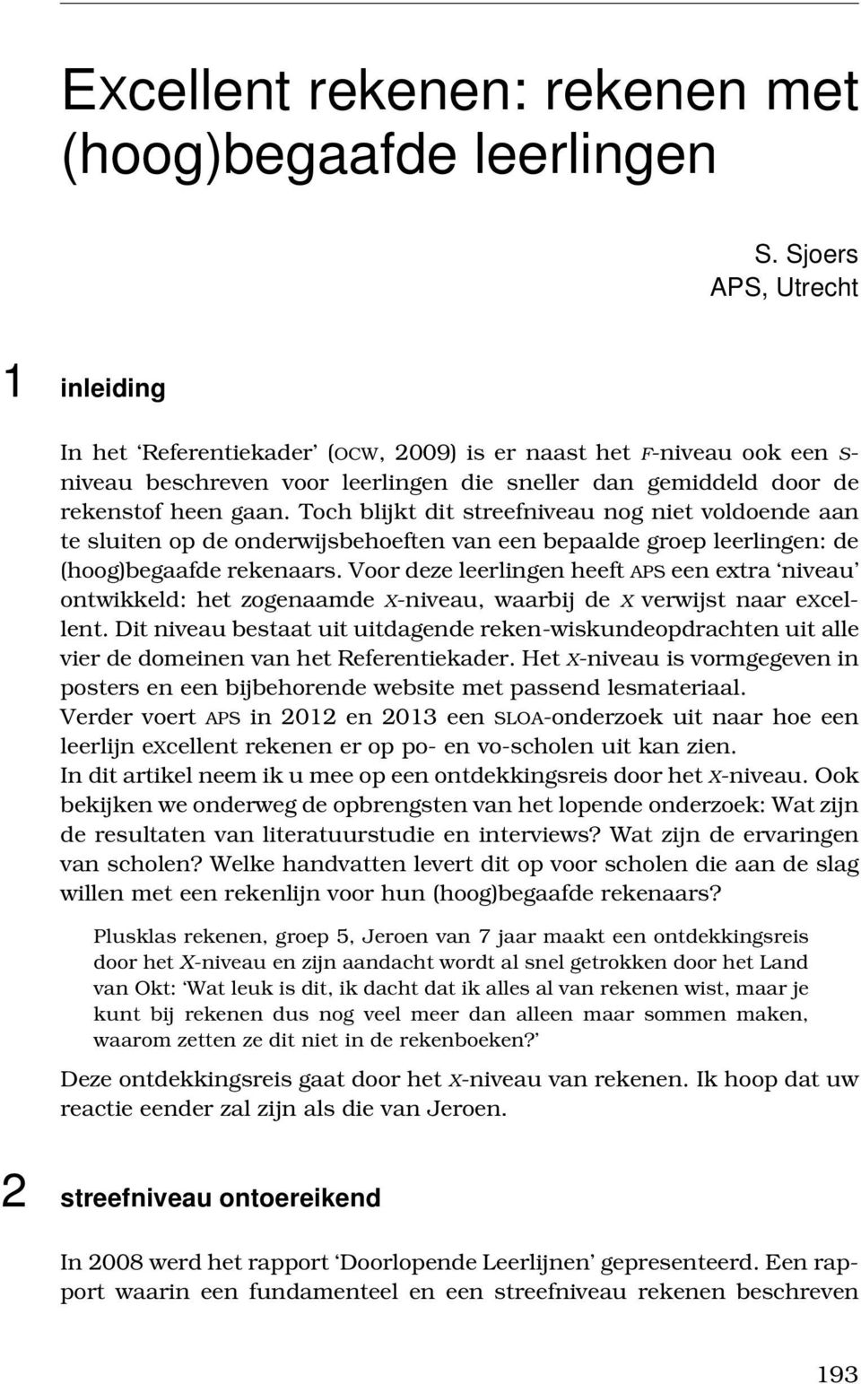 Toch blijkt dit streefniveau nog niet voldoende aan te sluiten op de onderwijsbehoeften van een bepaalde groep leerlingen: de (hoog)begaafde rekenaars.