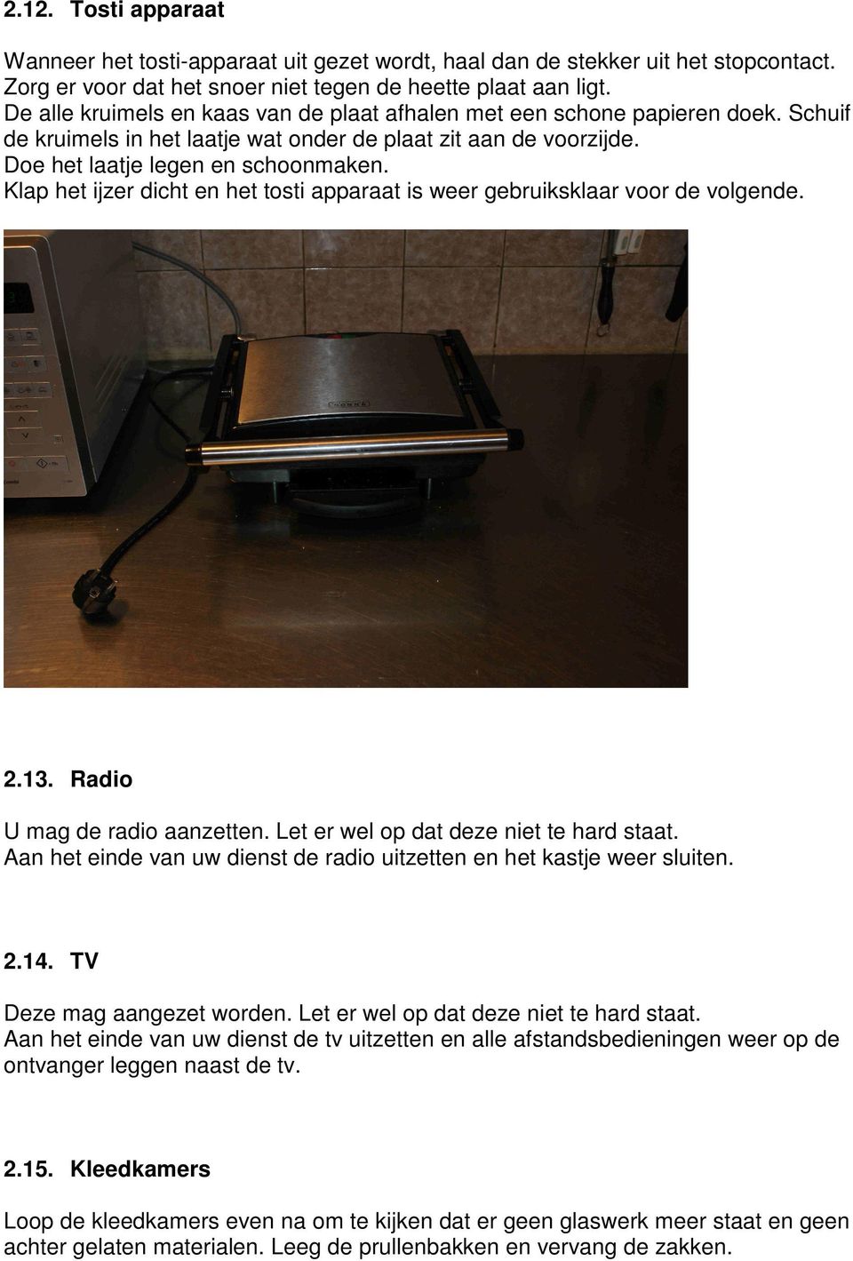 Klap het ijzer dicht en het tosti apparaat is weer gebruiksklaar voor de volgende. 2.13. Radio U mag de radio aanzetten. Let er wel op dat deze niet te hard staat.