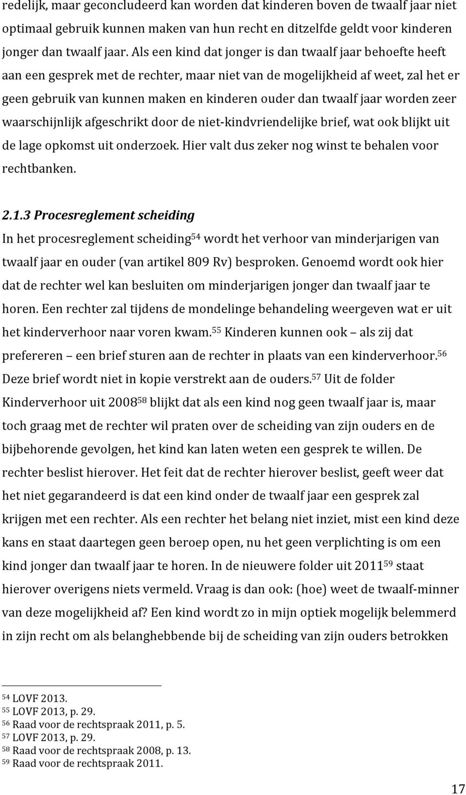 jaar worden zeer waarschijnlijk afgeschrikt door de niet-kindvriendelijke brief, wat ook blijkt uit de lage opkomst uit onderzoek. Hier valt dus zeker nog winst te behalen voor rechtbanken. 2.1.