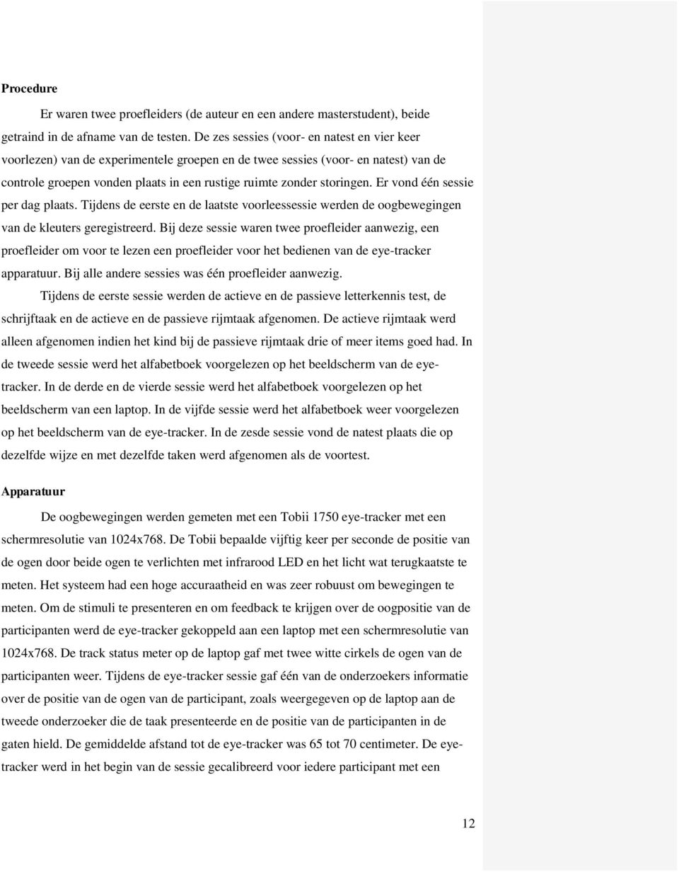 Er vond één sessie per dag plaats. Tijdens de eerste en de laatste voorleessessie werden de oogbewegingen van de kleuters geregistreerd.