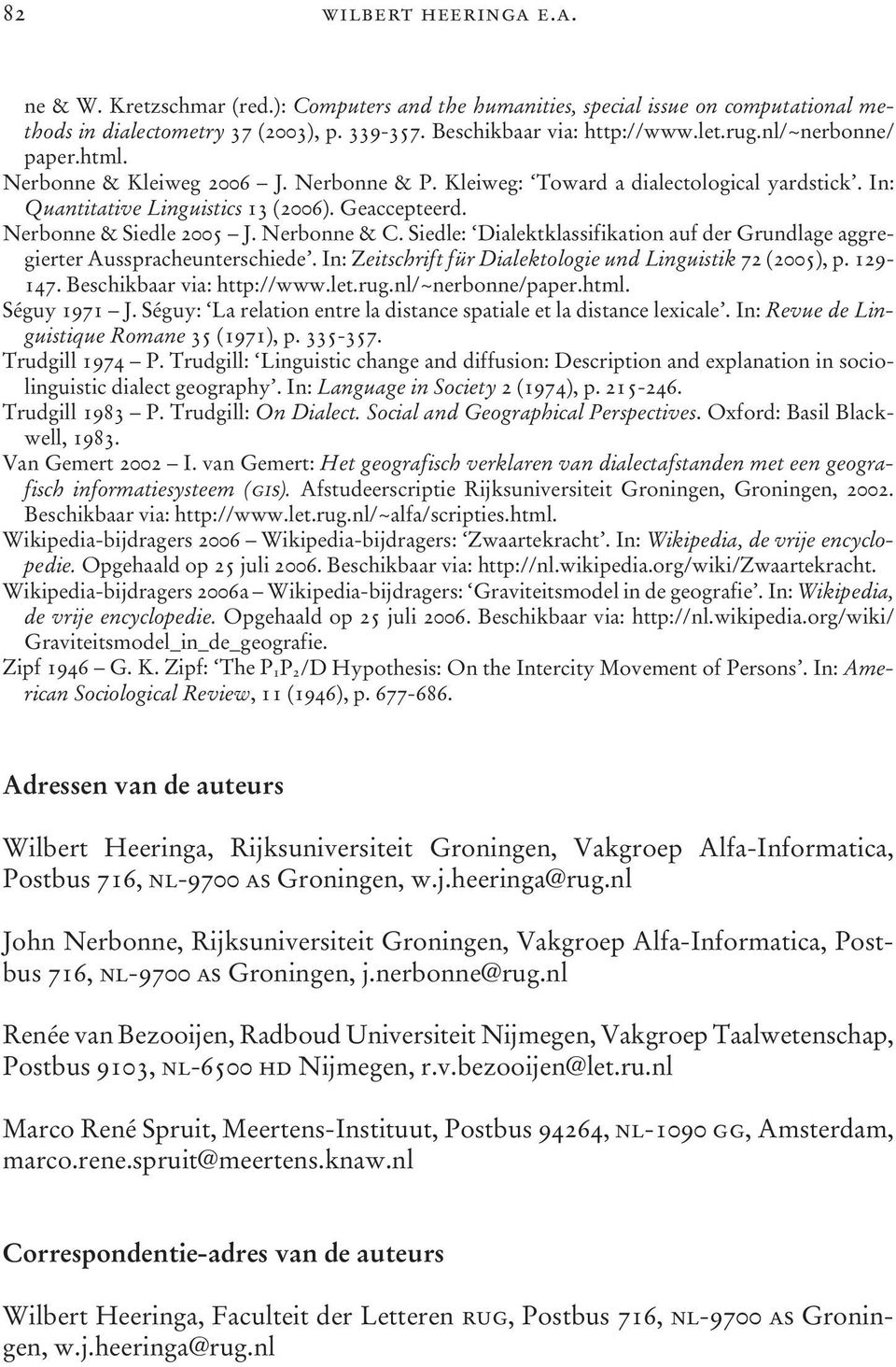 Nerbonne & C. Siedle: Dialektklassifikation auf der Grundlage aggregierter Ausspracheunterschiede. In: Zeitschrift für Dia lek tologie und Linguistik 72 (2005), p. 129-147.