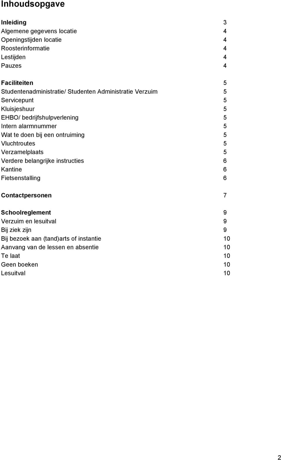 doen bij een ontruiming 5 Vluchtroutes 5 Verzamelplaats 5 Verdere belangrijke instructies 6 Kantine 6 Fietsenstalling 6 Contactpersonen 7