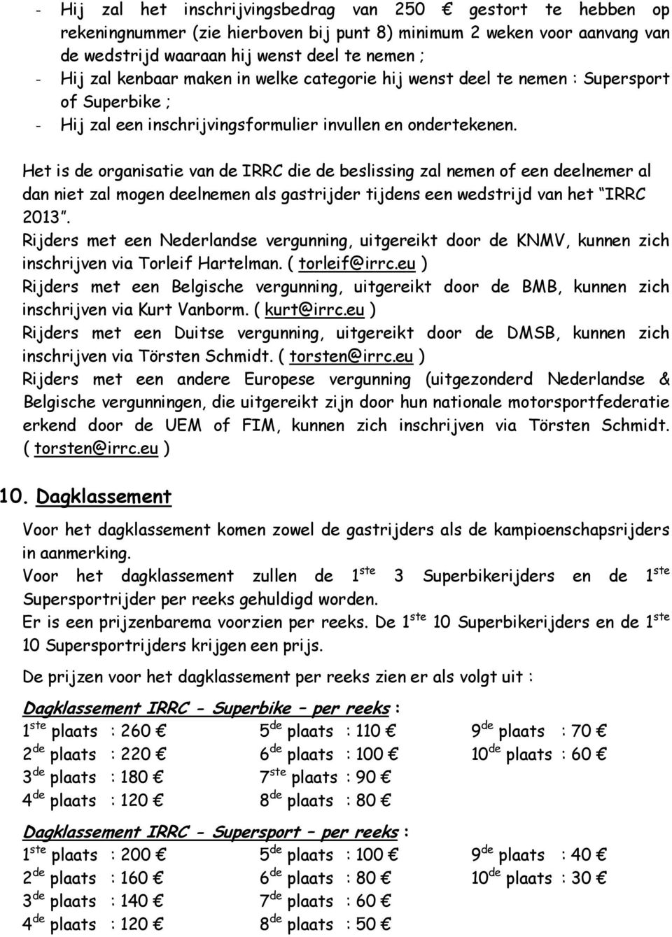 Het is de organisatie van de IRRC die de beslissing zal nemen of een deelnemer al dan niet zal mogen deelnemen als gastrijder tijdens een wedstrijd van het IRRC 2013.