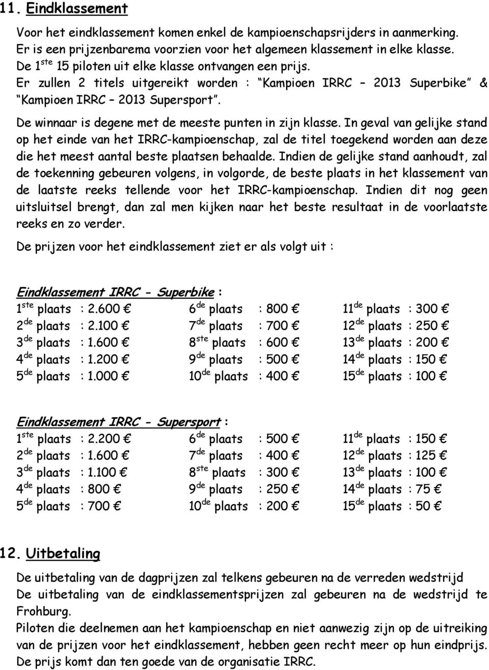 De winnaar is degene met de meeste punten in zijn klasse.