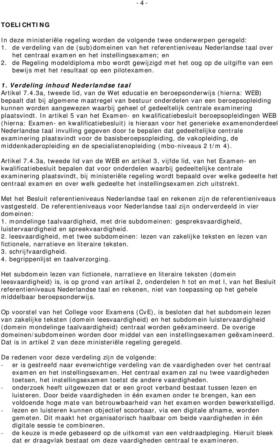 de Regeling modeldiploma mbo wordt gewijzigd met het oog op de uitgifte van een bewijs met het resultaat op een pilotexamen. 1. Verdeling inhoud Nederlandse taal Artikel 7.4.