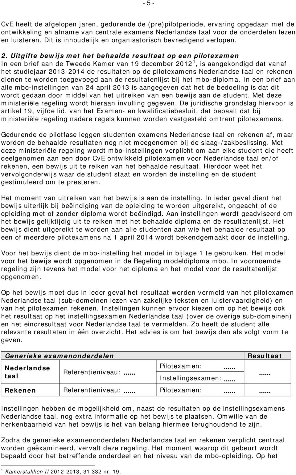 Uitgifte bewijs met het behaalde resultaat op een pilotexamen In een brief aan de Tweede Kamer van 19 december 2012 1, is aangekondigd dat vanaf het studiejaar 2013-2014 de resultaten op de