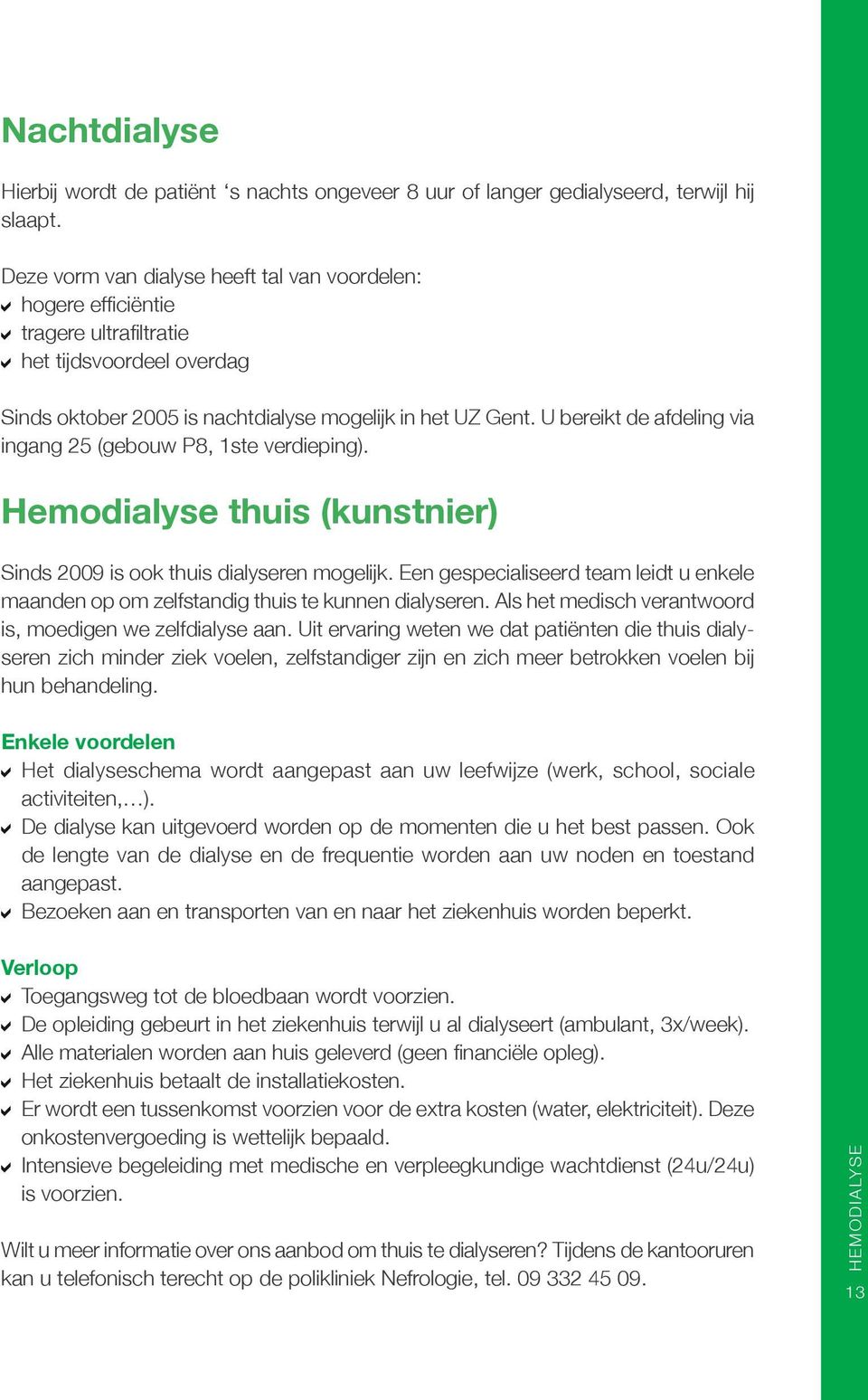 U bereikt de afdeling via ingang 25 (gebouw P8, 1ste verdieping). Hemodialyse thuis (kunstnier) Sinds 2009 is ook thuis dialyseren mogelijk.