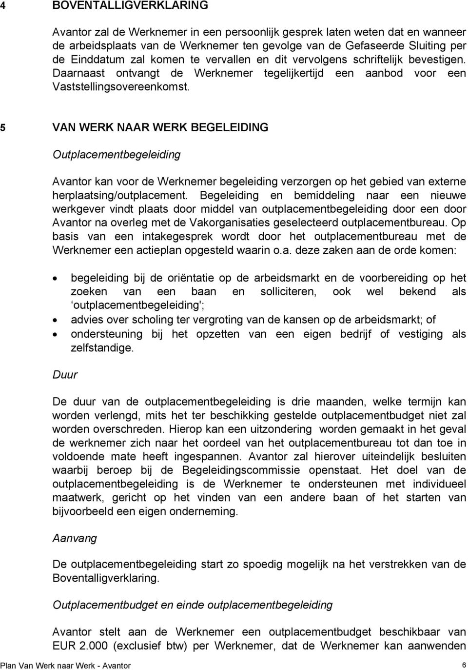 5 VAN WERK NAAR WERK BEGELEIDING Outplacementbegeleiding Avantor kan voor de Werknemer begeleiding verzorgen op het gebied van externe herplaatsing/outplacement.