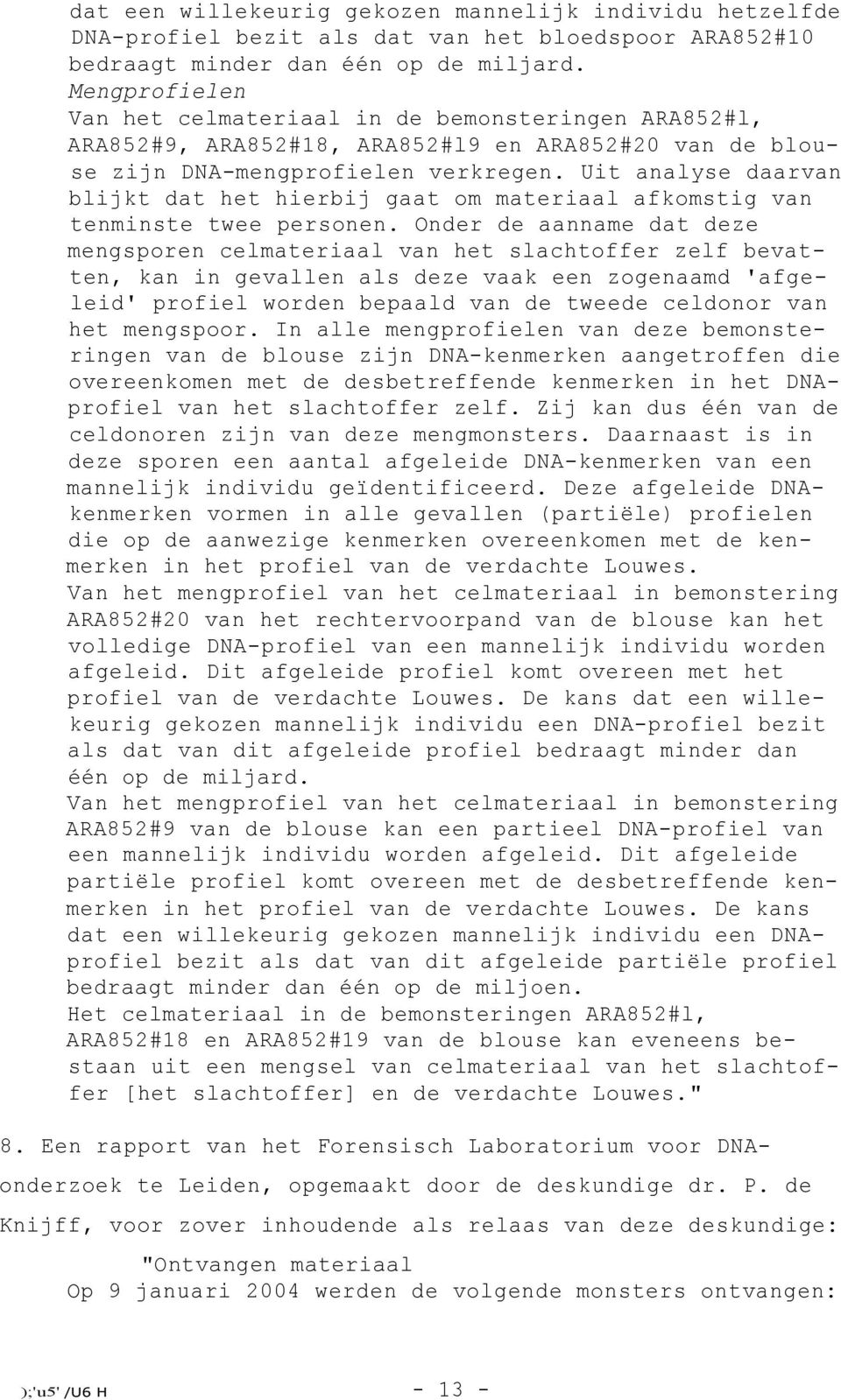 Uit analyse daarvan blijkt dat het hierbij gaat om materiaal afkomstig van tenminste twee personen.