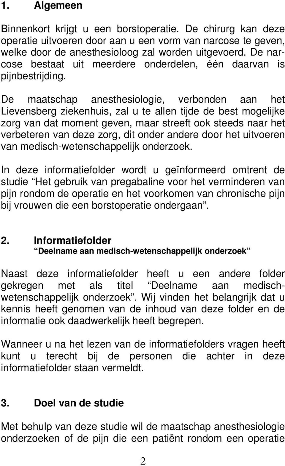 De maatschap anesthesiologie, verbonden aan het Lievensberg ziekenhuis, zal u te allen tijde de best mogelijke zorg van dat moment geven, maar streeft ook steeds naar het verbeteren van deze zorg,