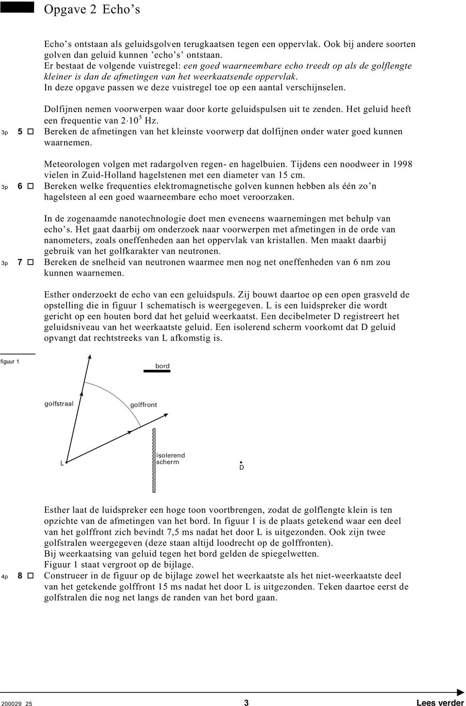 In deze opgave passen we deze vuistregel toe op een aantal verschijnselen. Dolfijnen nemen voorwerpen waar door korte geluidspulsen uit te zenden. Het geluid heeft een frequentie van 2 10 5 Hz.