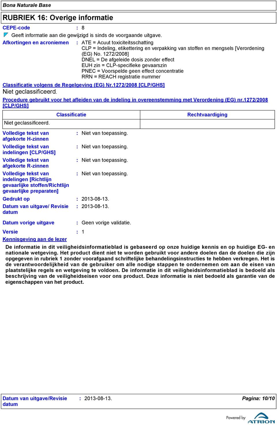 1272/2008] DNEL = De afgeleide dosis zonder effect EUH zin = CLPspecifieke gevaarszin PNEC = Voorspelde geen effect concentratie RRN = REACH registratie nummer Classificatie volgens de Regelgeving