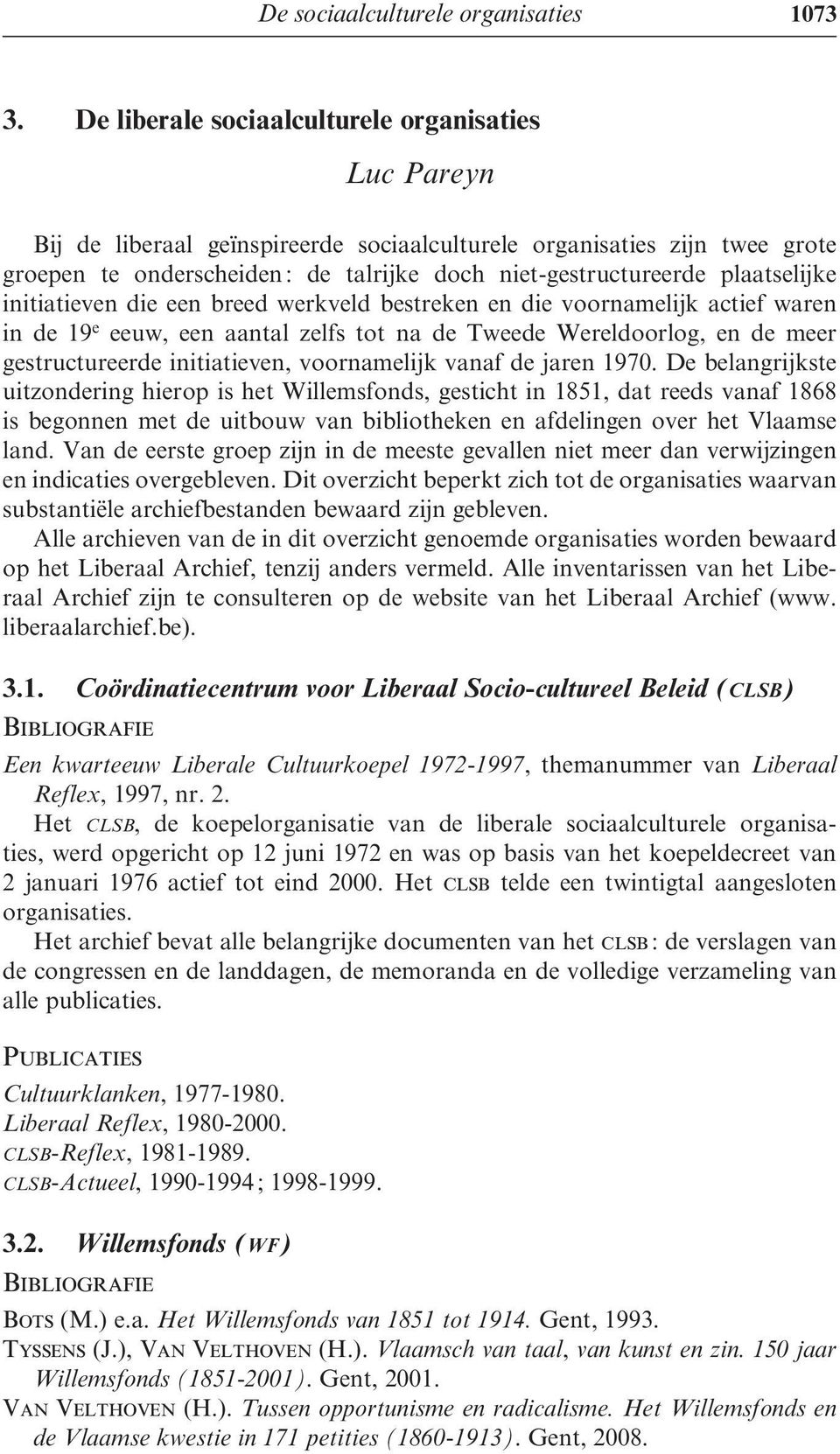 plaatselijke initiatieven die een breed werkveld bestreken en die voornamelijk actief waren in de 19 e eeuw, een aantal zelfs tot na de Tweede Wereldoorlog, en de meer gestructureerde initiatieven,