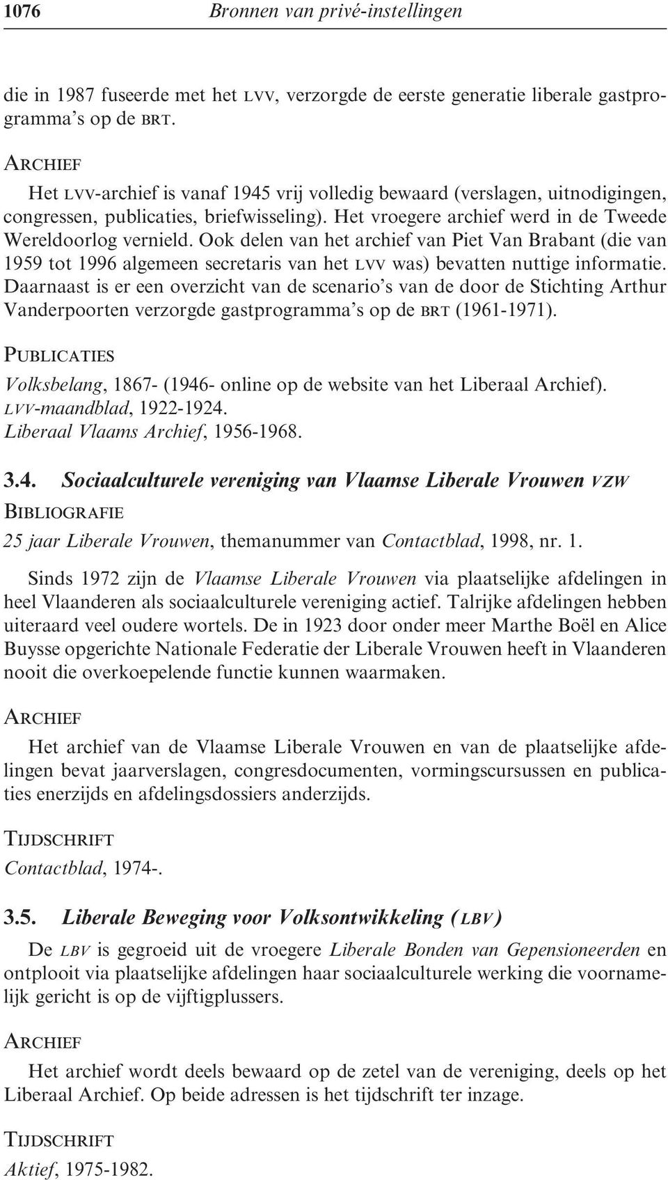 Ook delen van het archief van Piet Van Brabant (die van 1959 tot 1996 algemeen secretaris van het lvv was) bevatten nuttige informatie.