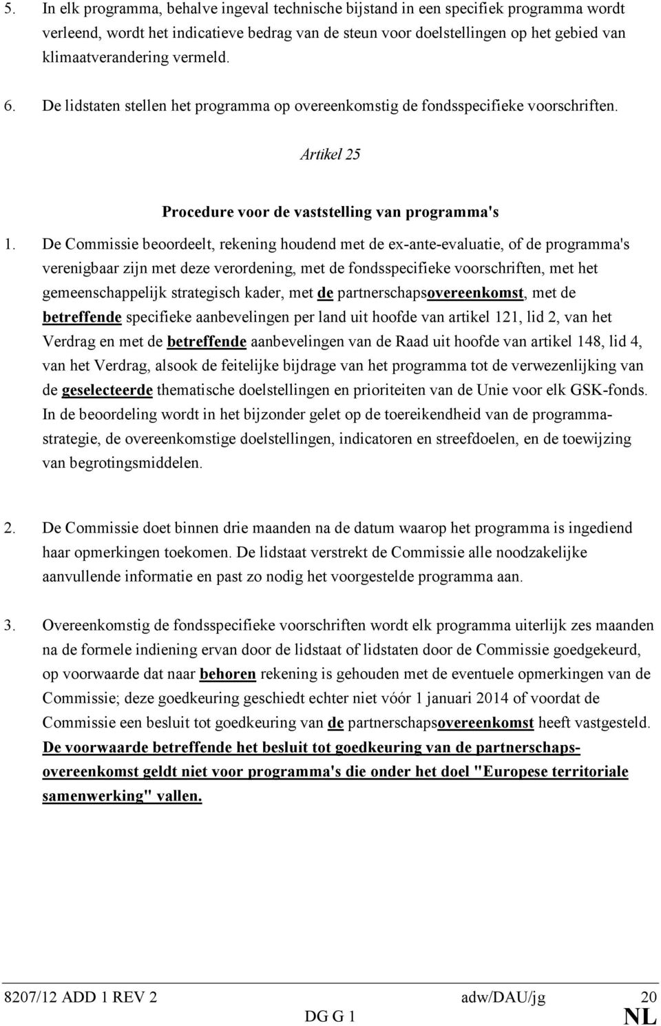 De Commissie beoordeelt, rekening houdend met de ex-ante-evaluatie, of de programma's verenigbaar zijn met deze verordening, met de fondsspecifieke voorschriften, met het gemeenschappelijk