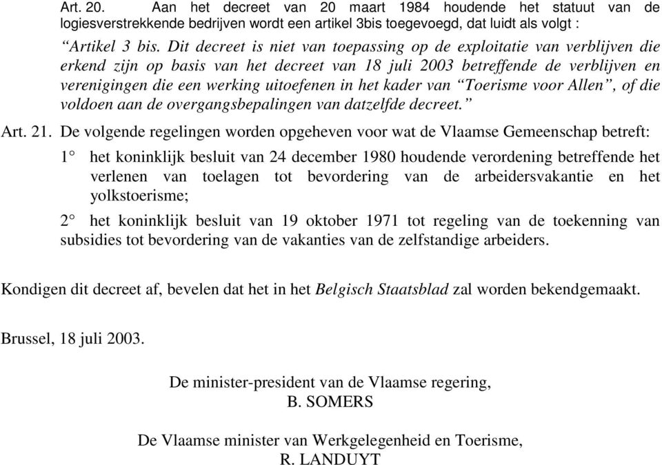 het kader van Toerisme voor Allen, of die voldoen aan de overgangsbepalingen van datzelfde decreet. Art. 21.