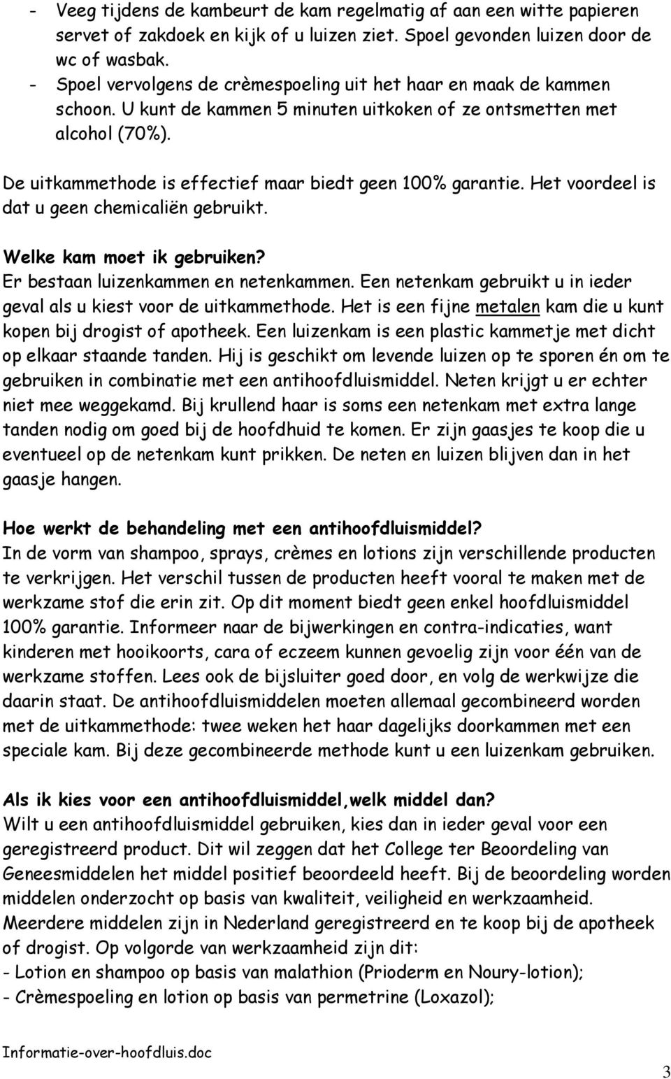 De uitkammethode is effectief maar biedt geen 100% garantie. Het voordeel is dat u geen chemicaliën gebruikt. Welke kam moet ik gebruiken? Er bestaan luizenkammen en netenkammen.