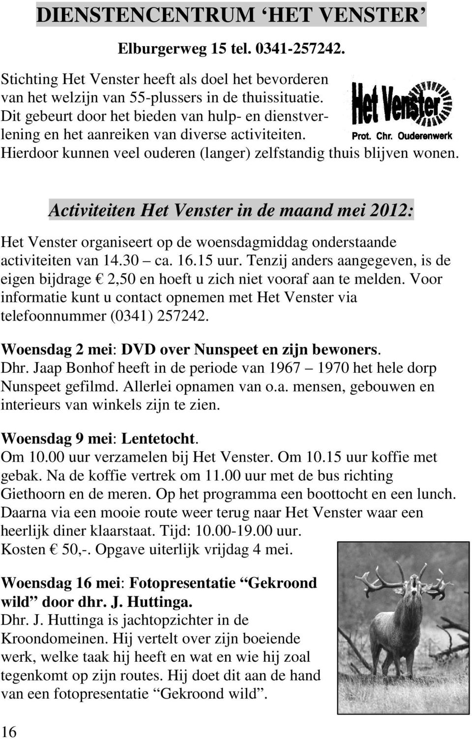 16 Activiteiten Het Venster in de maand mei 2012: Het Venster organiseert op de woensdagmiddag onderstaande activiteiten van 14.30 ca. 16.15 uur.