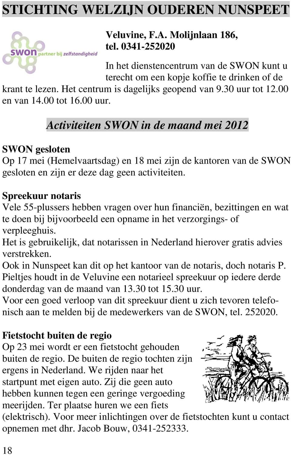 18 Activiteiten SWON in de maand mei 2012 SWON gesloten Op 17 mei (Hemelvaartsdag) en 18 mei zijn de kantoren van de SWON gesloten en zijn er deze dag geen activiteiten.