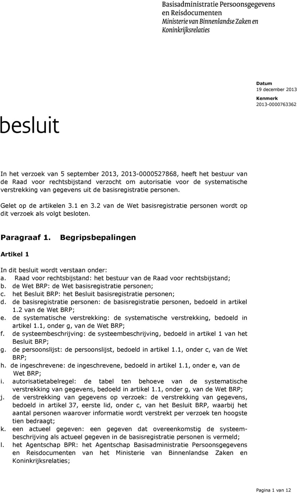 Begripsbepalingen Artikel 1 In dit besluit wordt verstaan onder: a. Raad voor rechtsbijstand: het bestuur van de Raad voor rechtsbijstand; b. de Wet BRP: de Wet basisregistratie personen; c.