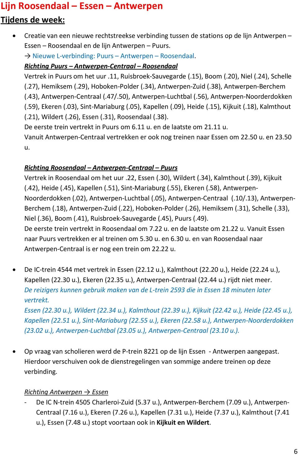 27), Hemiksem (.29), Hoboken-Polder (.34), Antwerpen-Zuid (.38), Antwerpen-Berchem (.43), Antwerpen-Centraal (.47/.50), Antwerpen-Luchtbal (.56), Antwerpen-Noorderdokken (.59), Ekeren (.