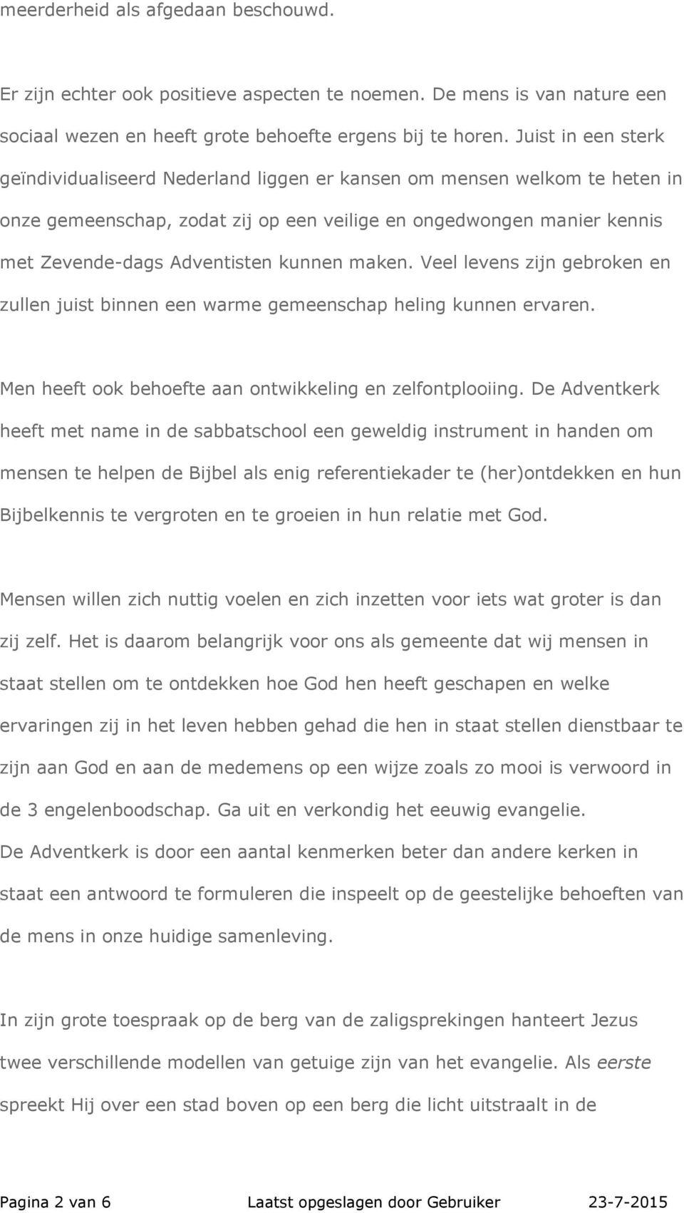 kunnen maken. Veel levens zijn gebroken en zullen juist binnen een warme gemeenschap heling kunnen ervaren. Men heeft ook behoefte aan ontwikkeling en zelfontplooiing.