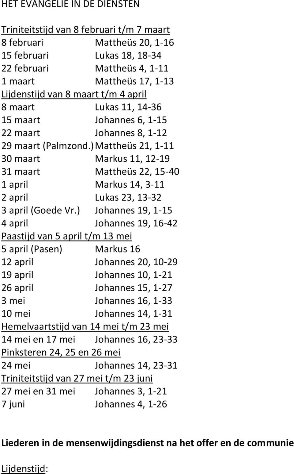 ) Mattheüs 21, 1-11 30 maart Markus 11, 12-19 31 maart Mattheüs 22, 15-40 1 april Markus 14, 3-11 2 april Lukas 23, 13-32 3 april (Goede Vr.