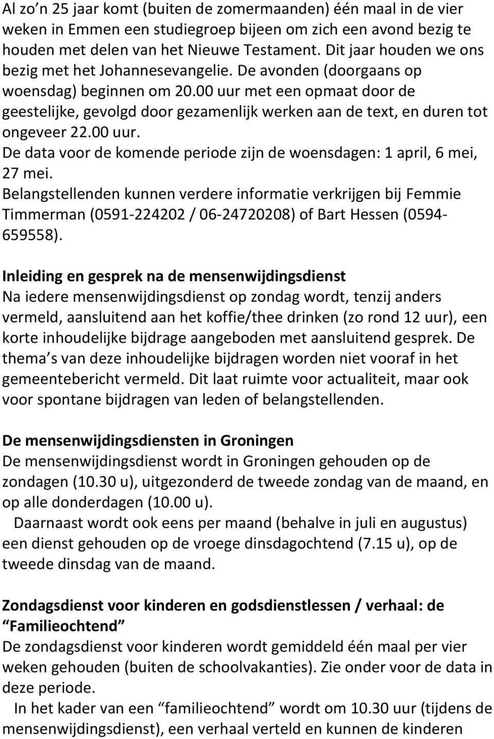 00 uur met een opmaat door de geestelijke, gevolgd door gezamenlijk werken aan de text, en duren tot ongeveer 22.00 uur. De data voor de komende periode zijn de woensdagen: 1 april, 6 mei, 27 mei.