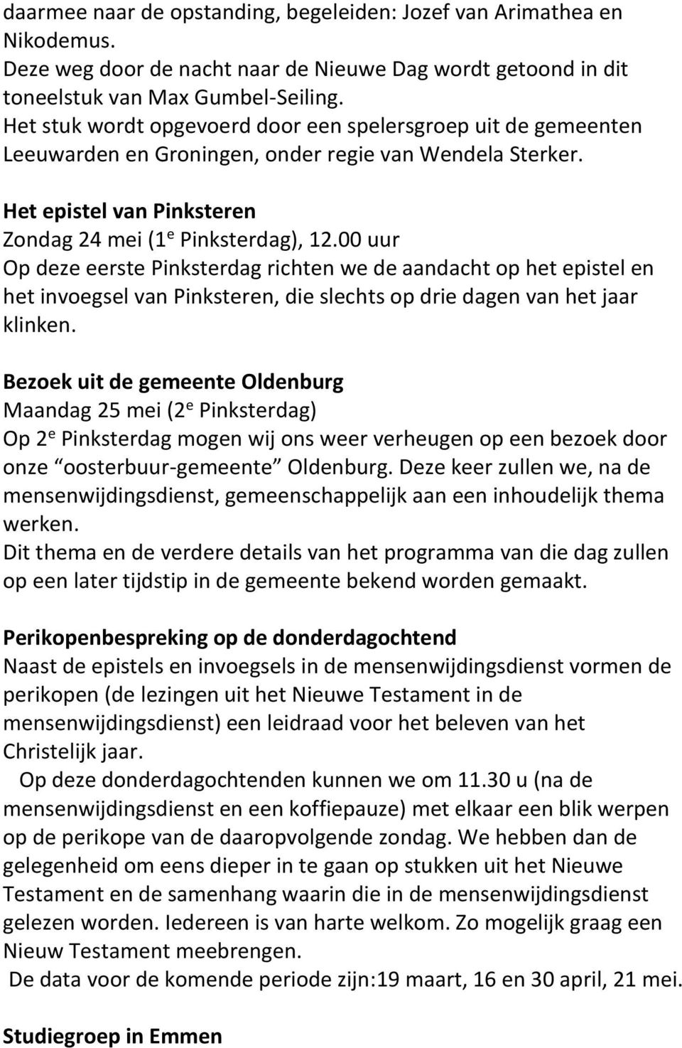 00 uur Op deze eerste Pinksterdag richten we de aandacht op het epistel en het invoegsel van Pinksteren, die slechts op drie dagen van het jaar klinken.