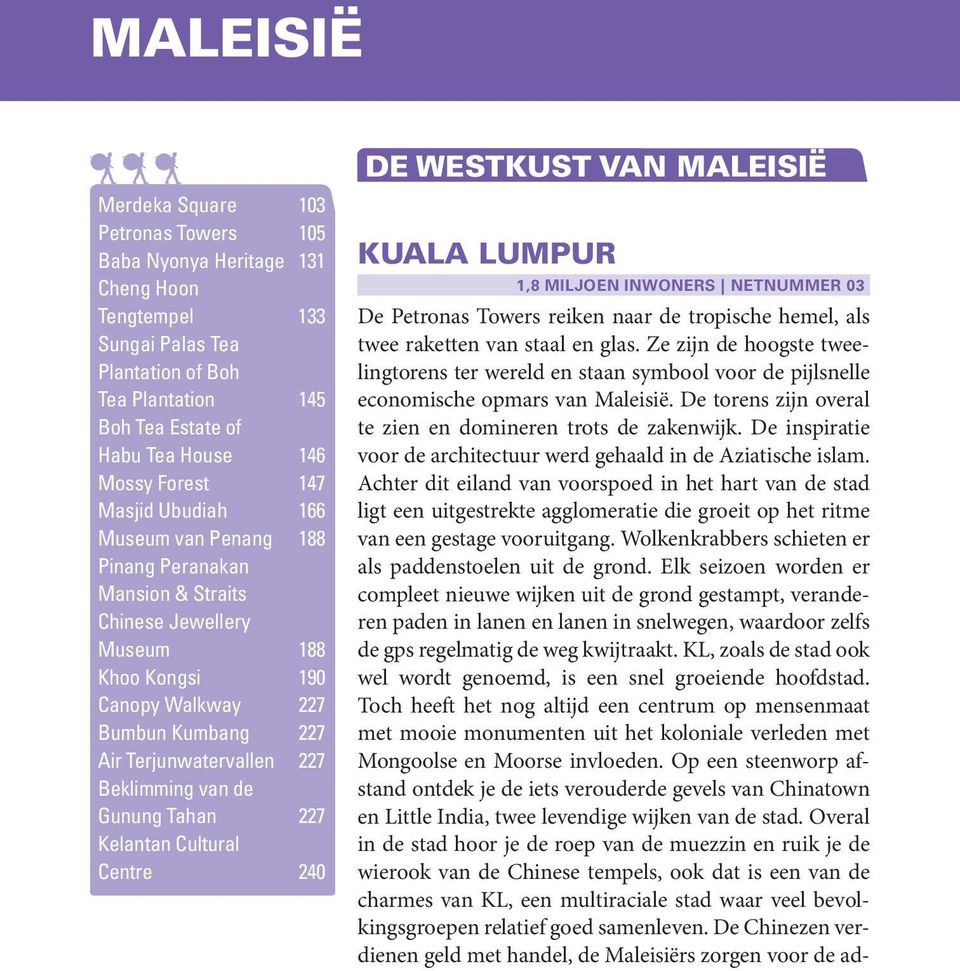 Beklimming van de Gunung Tahan 227 Kelantan Cultural Centre 240 DE WESTKUST VAN MALEISIË KUALA LUMPUR 1,8 MILJOEN INWONERS NETNUMMER 03 De Petronas Towers reiken naar de tropische hemel, als twee