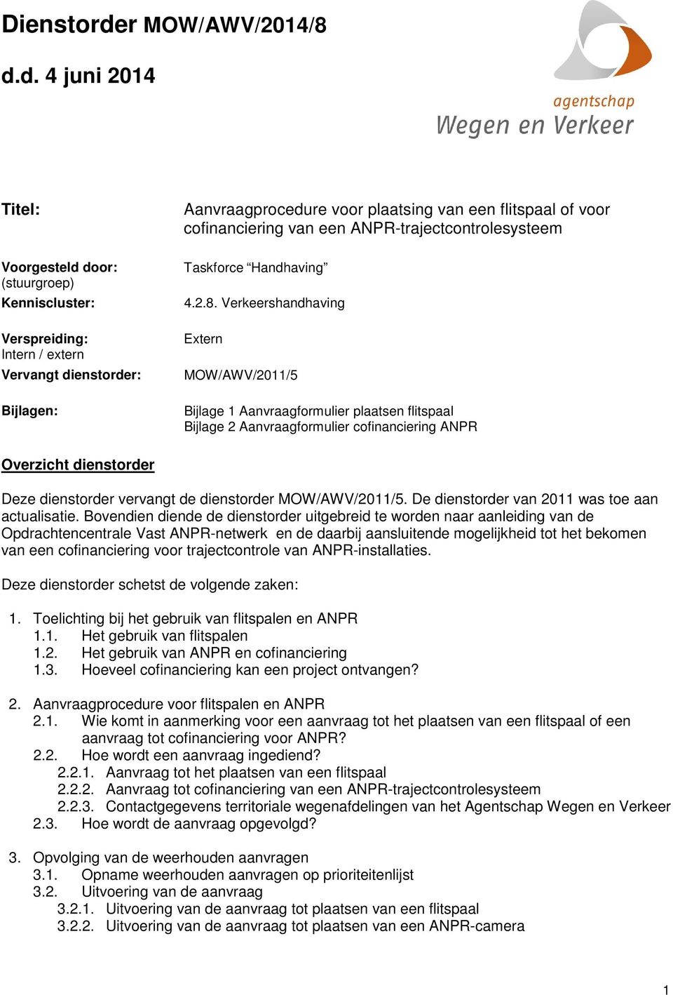 d. 4 juni 2014 Titel: Aanvraagprocedure voor plaatsing van een flitspaal of voor cofinanciering van een ANPR-trajectcontrolesysteem Voorgesteld door: (stuurgroep) Kenniscluster: Verspreiding: Intern