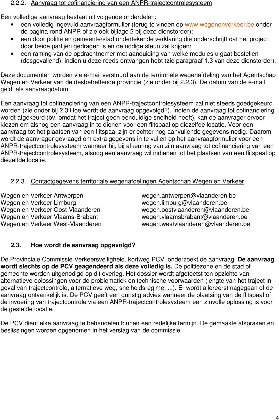 be onder de pagina rond ANPR of zie ook bijlage 2 bij deze dienstorder); een door politie en gemeente/stad ondertekende verklaring die onderschrijft dat het project door beide partijen gedragen is en