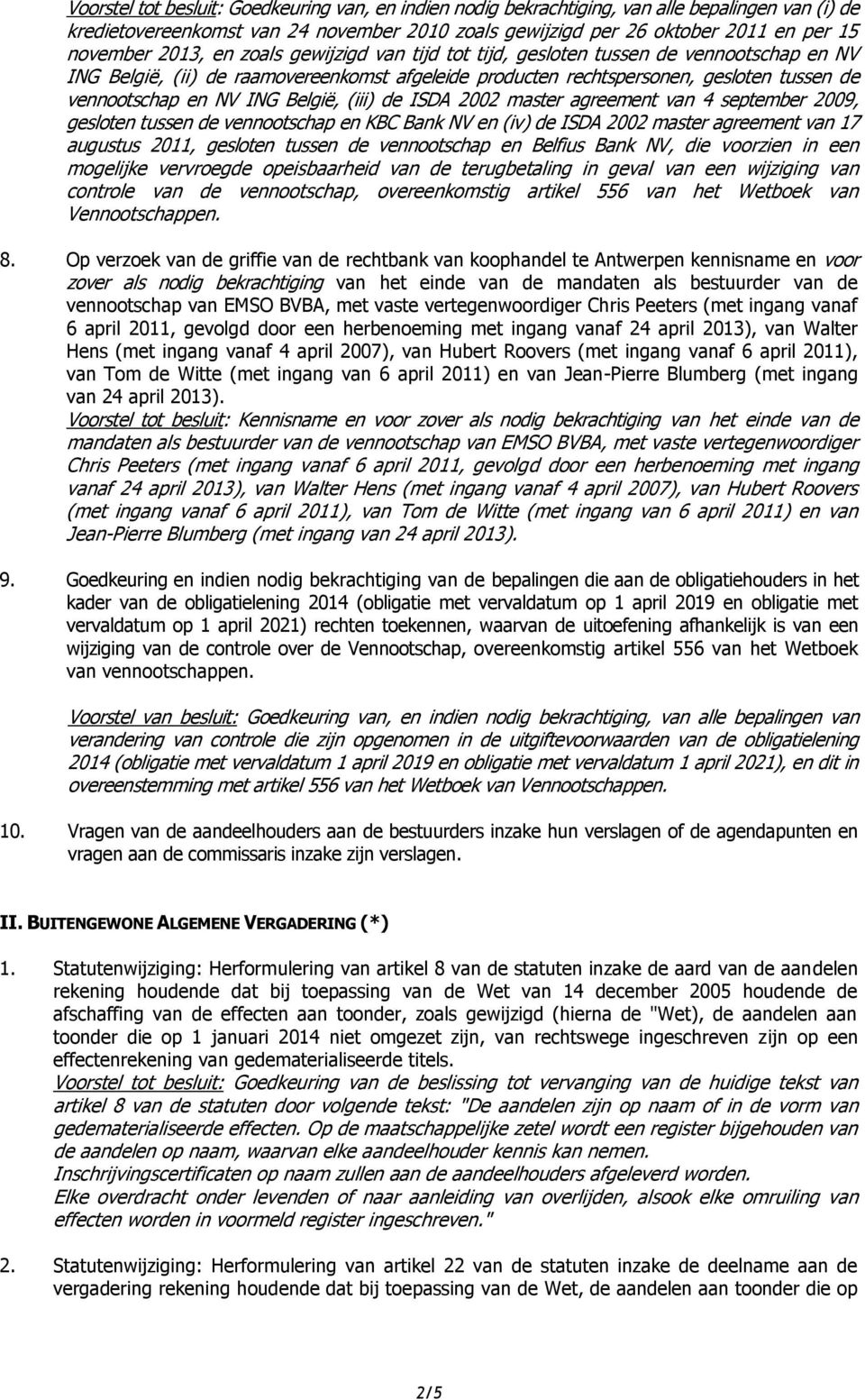 België, (iii) de ISDA 2002 master agreement van 4 september 2009, gesloten tussen de vennootschap en KBC Bank NV en (iv) de ISDA 2002 master agreement van 17 augustus 2011, gesloten tussen de