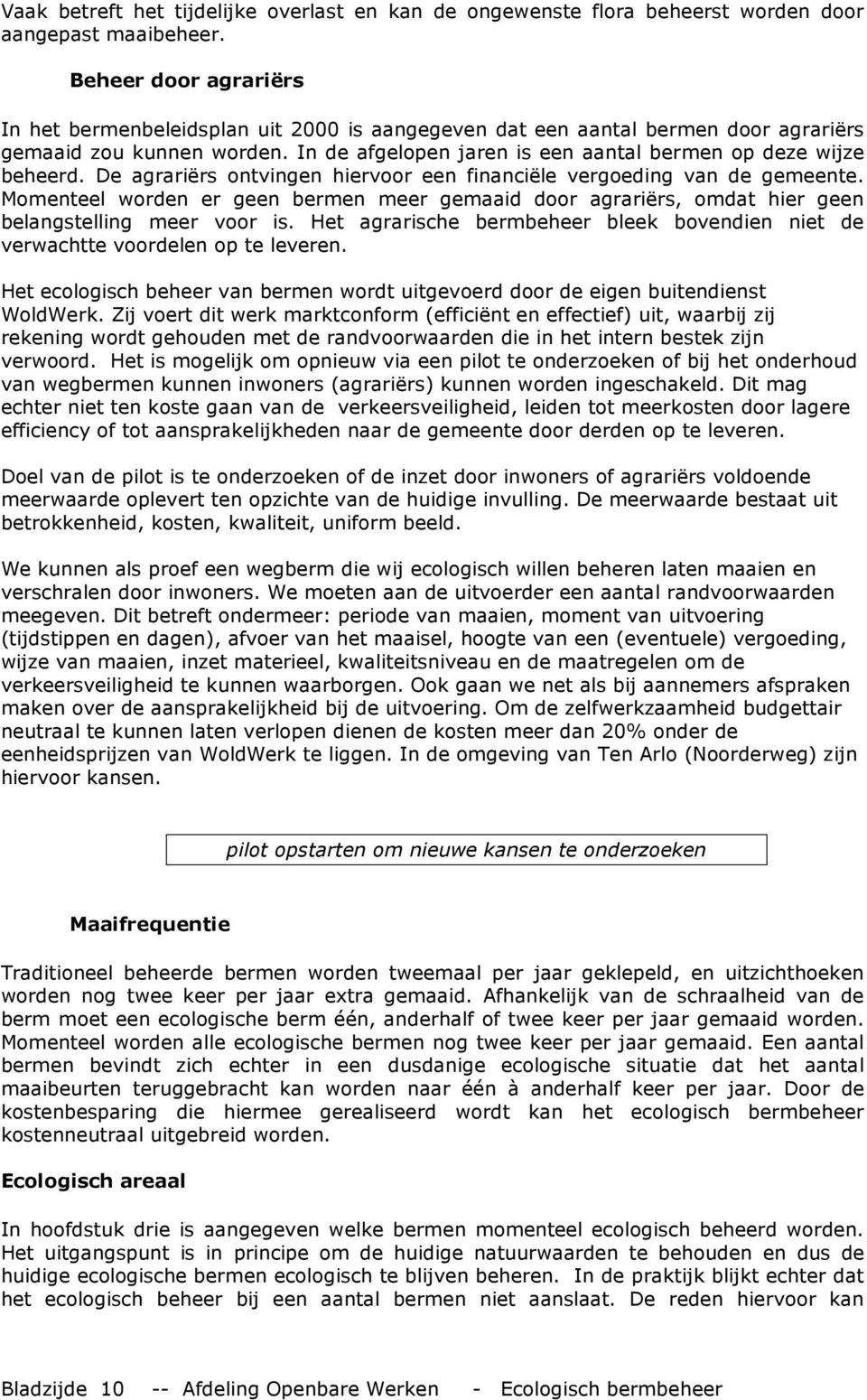 De agrariërs ontvingen hiervoor een financiële vergoeding van de gemeente. Momenteel worden er geen bermen meer gemaaid door agrariërs, omdat hier geen belangstelling meer voor is.