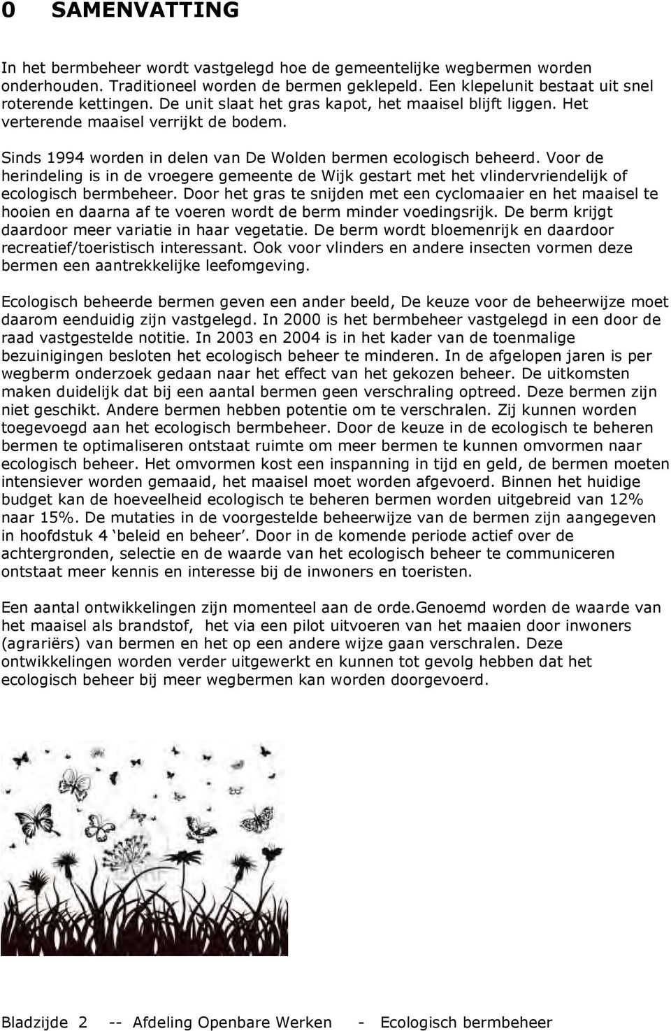 Voor de herindeling is in de vroegere gemeente de Wijk gestart met het vlindervriendelijk of ecologisch bermbeheer.