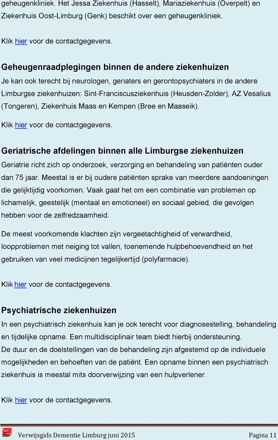 AZ Vesalius (Tongeren), Ziekenhuis Maas en Kempen (Bree en Maaseik). Klik hier voor de contactgegevens.