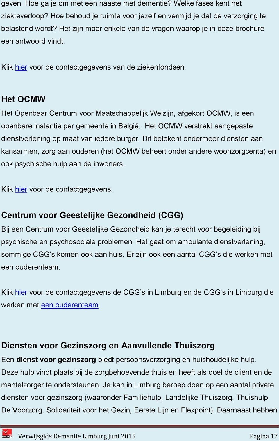 Het OCMW Het Openbaar Centrum voor Maatschappelijk Welzijn, afgekort OCMW, is een openbare instantie per gemeente in België. Het OCMW verstrekt aangepaste dienstverlening op maat van iedere burger.