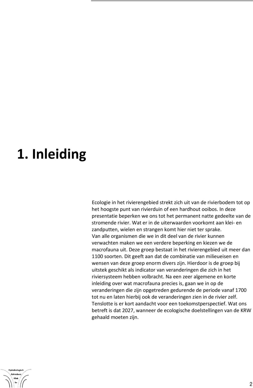 Van alle organismen die we in dit deel van de rivier kunnen verwachten maken we een verdere beperking en kiezen we de macrofauna uit.