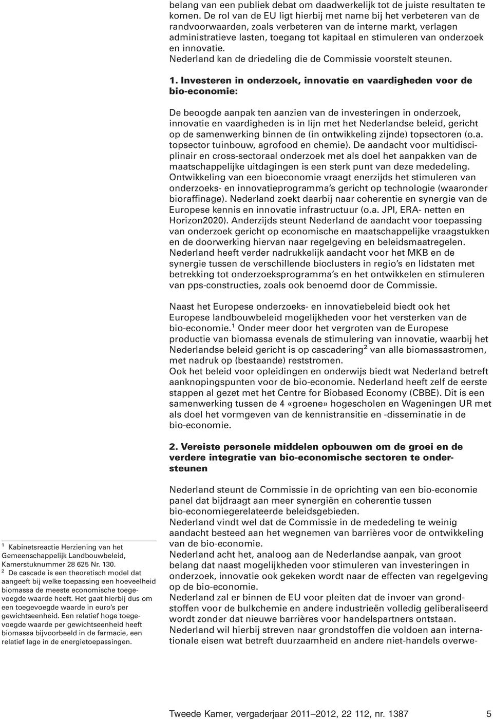 onderzoek en innovatie. Nederland kan de driedeling die de Commissie voorstelt steunen. 1.