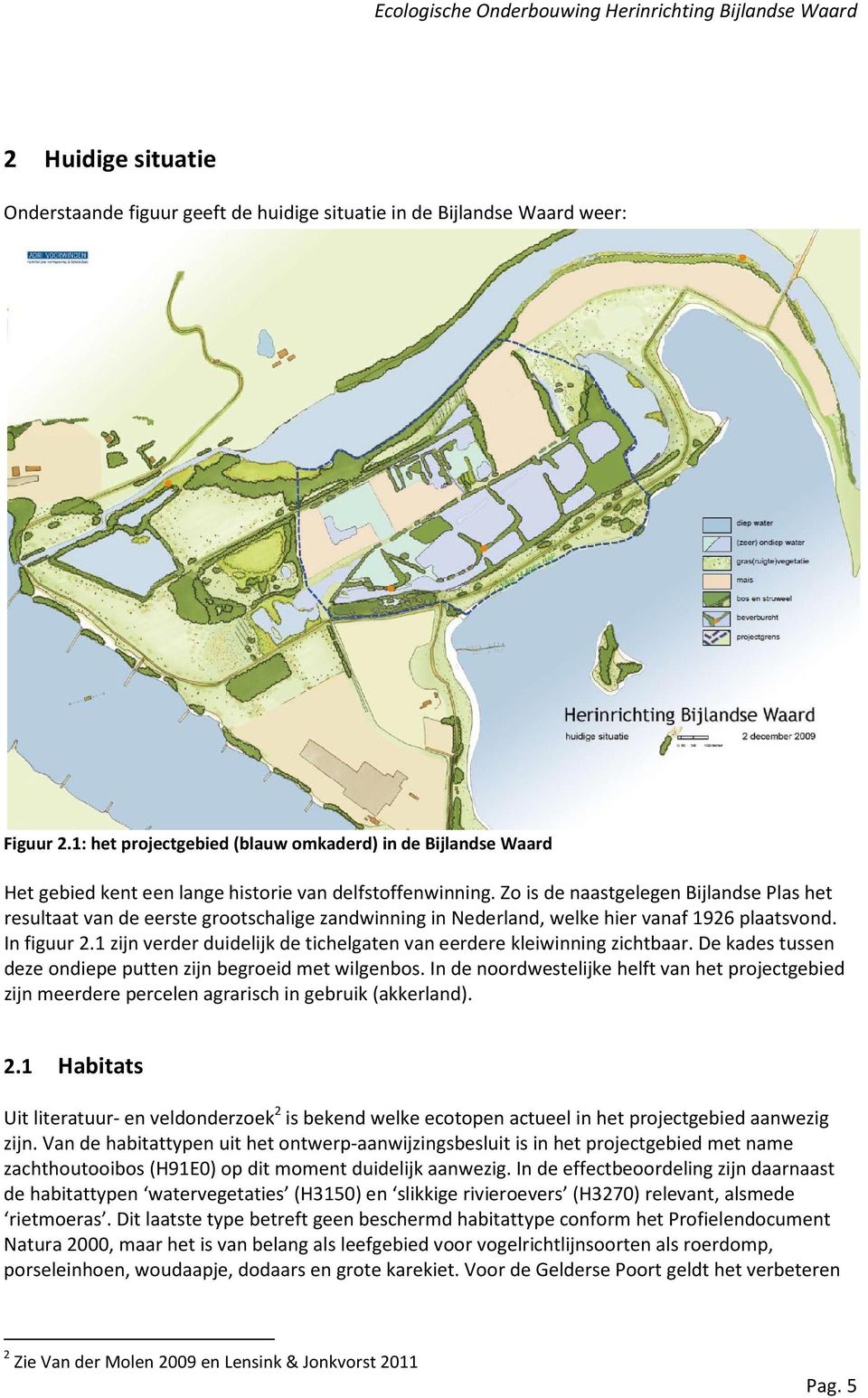 Zo is de naastgelegen Bijlandse Plas het resultaat van de eerste grootschalige zandwinning in Nederland, welke hier vanaf 1926 plaatsvond. In figuur 2.