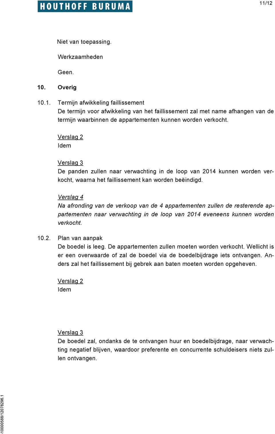 Na afronding van de verkoop van de 4 appartementen zullen de resterende appartementen naar verwachting in de loop van 2014 eveneens kunnen worden verkocht. 10.2. Plan van aanpak De boedel is leeg.