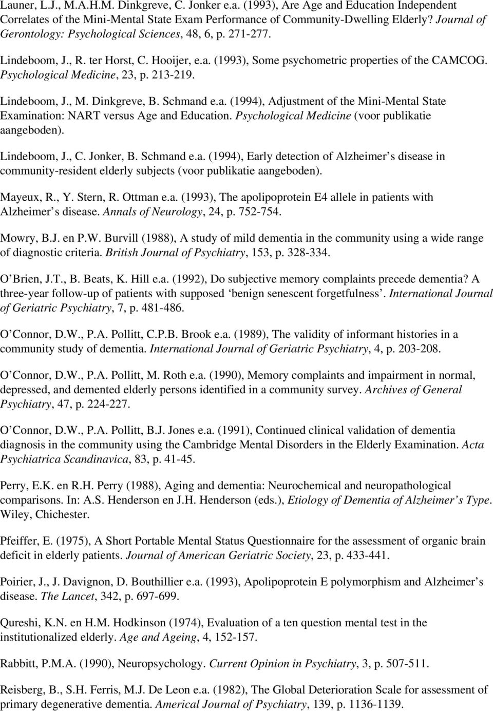 213-219. Lindeboom, J., M. Dinkgreve, B. Schmand e.a. (1994), Adjustment of the Mini-Mental State Examination: NART versus Age and Education. Psychological Medicine (voor publikatie aangeboden).