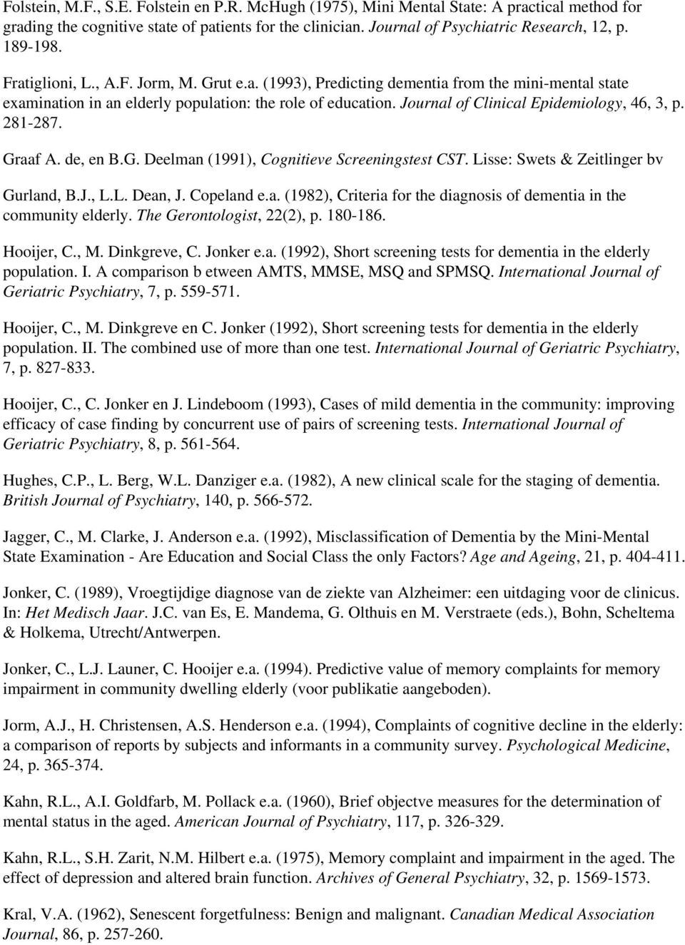 Journal of Clinical Epidemiology, 46, 3, p. 281-287. Graaf A. de, en B.G. Deelman (1991), Cognitieve Screeningstest CST. Lisse: Swets & Zeitlinger bv Gurland, B.J., L.L. Dean, J. Copeland e.a. (1982), Criteria for the diagnosis of dementia in the community elderly.