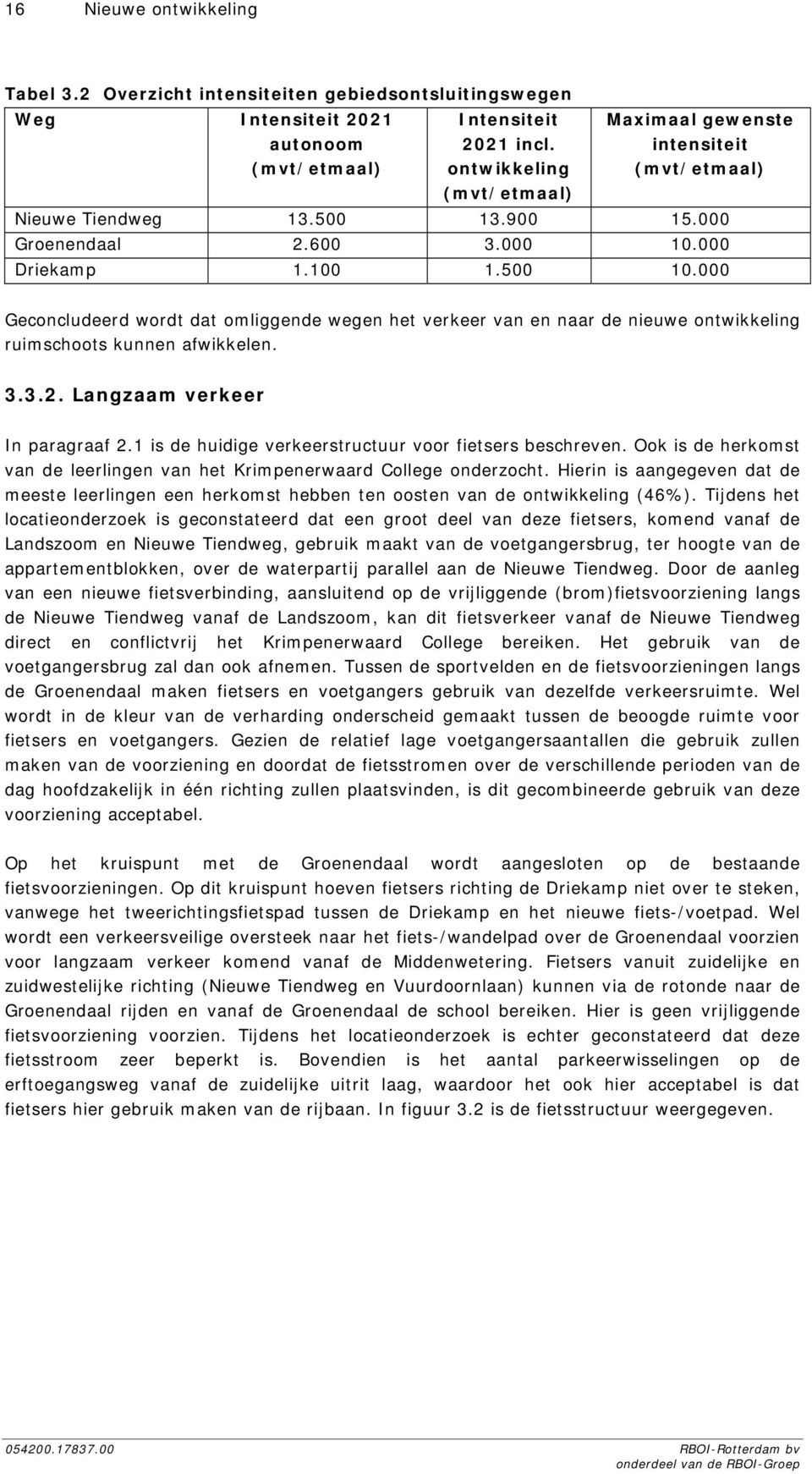 000 Geconcludeerd wordt dat omliggende wegen het verkeer van en naar de nieuwe ontwikkeling ruimschoots kunnen afwikkelen. 3.3.2. Langzaam verkeer In paragraaf 2.