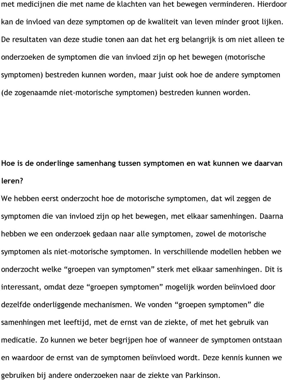 juist ook hoe de andere symptomen (de zogenaamde niet-motorische symptomen) bestreden kunnen worden. Hoe is de onderlinge samenhang tussen symptomen en wat kunnen we daarvan leren?