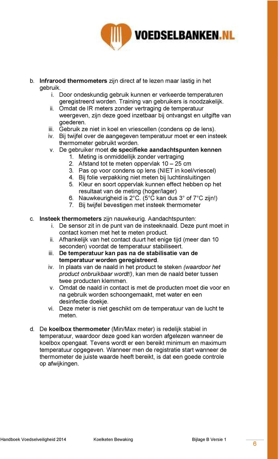 Gebruik ze niet in koel en vriescellen (condens op de lens). iv. Bij twijfel over de aangegeven temperatuur moet er een insteek thermometer gebruikt worden. v. De gebruiker moet de specifieke aandachtspunten kennen 1.