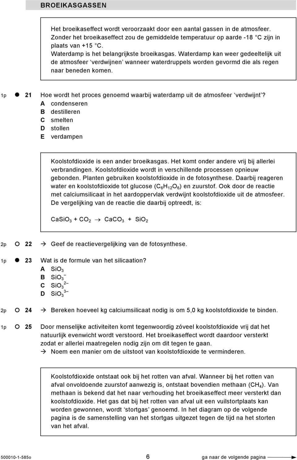 1p 21 Hoe wordt het proces genoemd waarbij waterdamp uit de atmosfeer verdwijnt? A condenseren B destilleren C smelten D stollen E verdampen Koolstofdioxide is een ander broeikasgas.