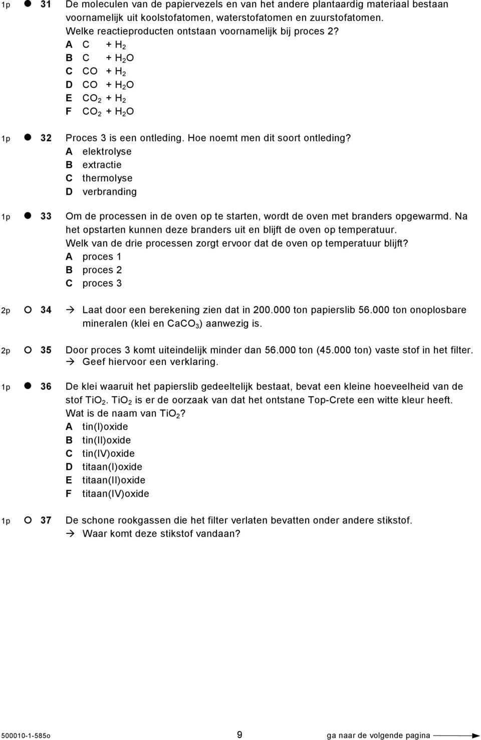 A elektrolyse B extractie C thermolyse D verbranding 1p 33 Om de processen in de oven op te starten, wordt de oven met branders opgewarmd.